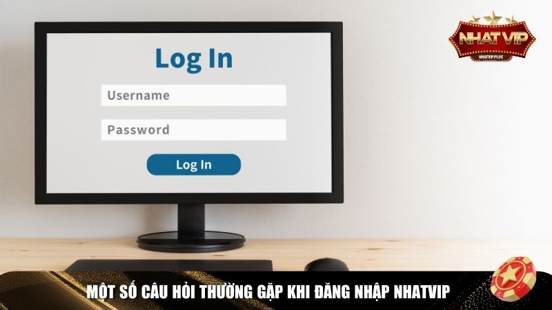 Các câu hỏi thường gặp khi đăng nhập Nhatvip