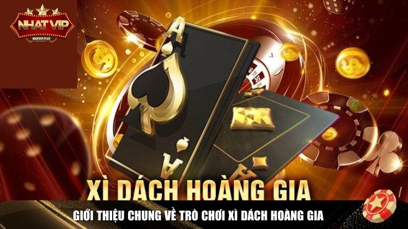 Giới thiệu chung về trò chơi Xì Dách Hoàng Gia